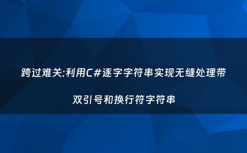 跨过难关:利用C#逐字字符串实现无缝处理带双引号和换行符字符串