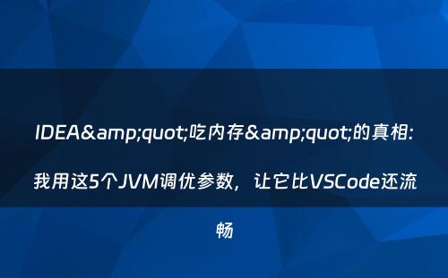 IDEA&quot;吃内存&quot;的真相:我用这5个JVM调优参数，让它比VSCode还流畅