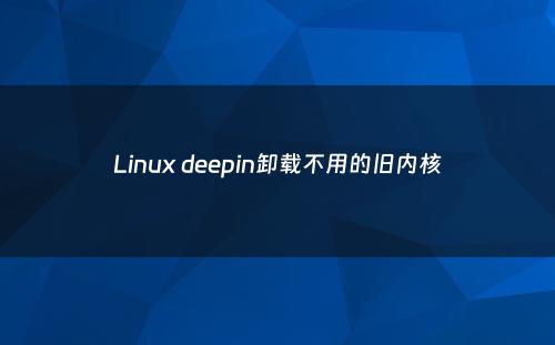 Linux deepin卸载不用的旧内核