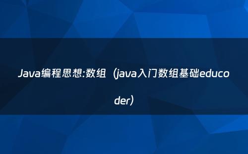 Java编程思想:数组（java入门数组基础educoder）