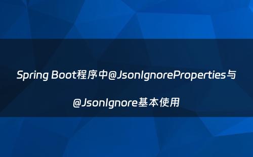 Spring Boot程序中@JsonIgnoreProperties与@JsonIgnore基本使用