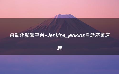 自动化部署平台-Jenkins_jenkins自动部署原理