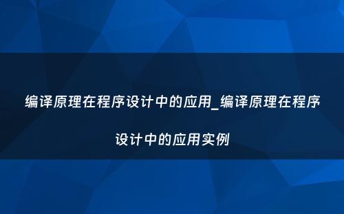 编译原理在程序设计中的应用_编译原理在程序设计中的应用实例