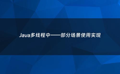 Java多线程中——部分场景使用实现