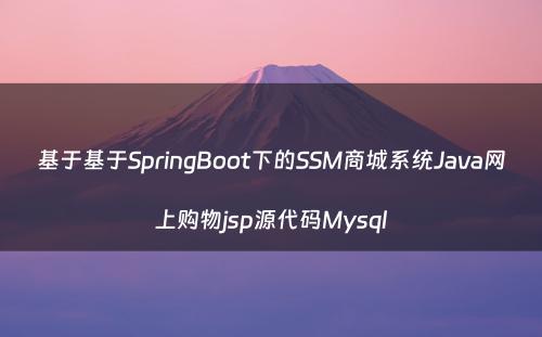 基于基于SpringBoot下的SSM商城系统Java网上购物jsp源代码Mysql