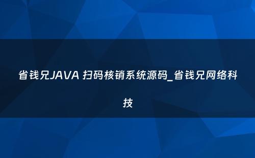 省钱兄JAVA 扫码核销系统源码_省钱兄网络科技