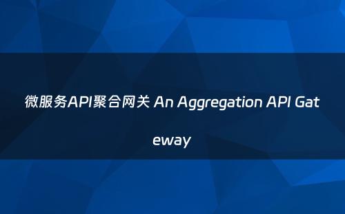 微服务API聚合网关 An Aggregation API Gateway