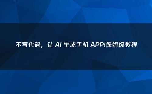 不写代码，让 AI 生成手机 APP!保姆级教程