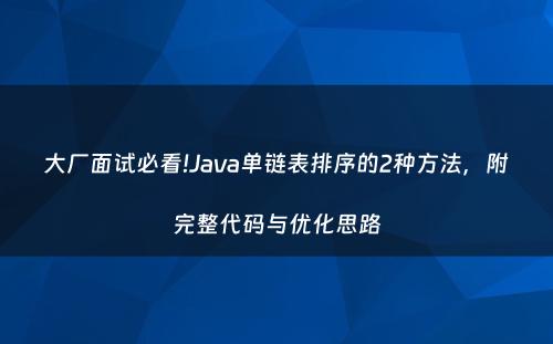 大厂面试必看!Java单链表排序的2种方法，附完整代码与优化思路