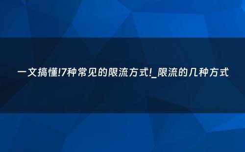 一文搞懂!7种常见的限流方式!_限流的几种方式