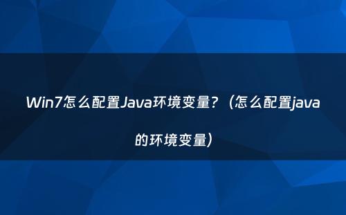 Win7怎么配置Java环境变量?（怎么配置java的环境变量）
