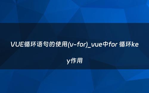 VUE循环语句的使用(v-for)_vue中for 循环key作用