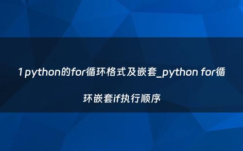 1 python的for循环格式及嵌套_python for循环嵌套if执行顺序