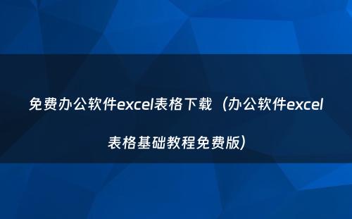 免费办公软件excel表格下载（办公软件excel表格基础教程免费版）