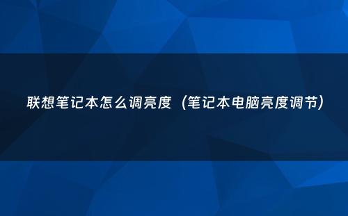 联想笔记本怎么调亮度(笔记本电脑亮度调节)