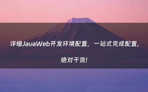 详细JavaWeb开发环境配置，一站式完成配置，绝对干货!