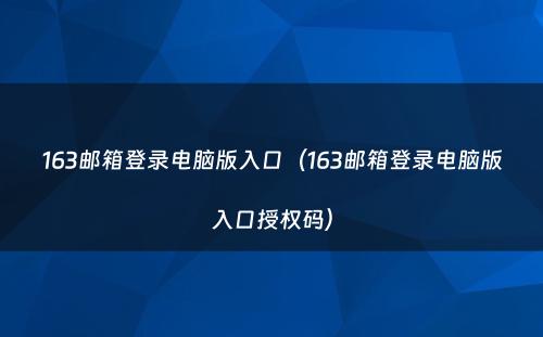 163邮箱登录电脑版入口（163邮箱登录电脑版入口授权码）