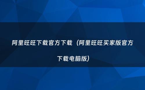 阿里旺旺下载官方下载（阿里旺旺买家版官方下载电脑版）