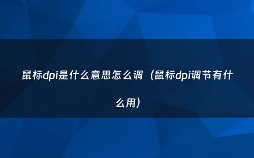 鼠标dpi是什么意思怎么调(鼠标dpi调节有什么用)