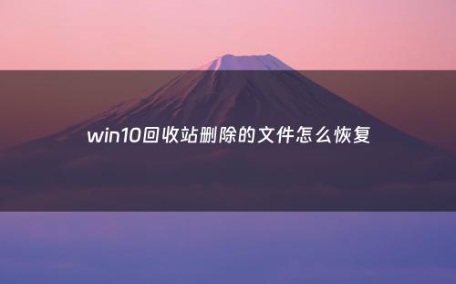 win10回收站删除的文件怎么恢复