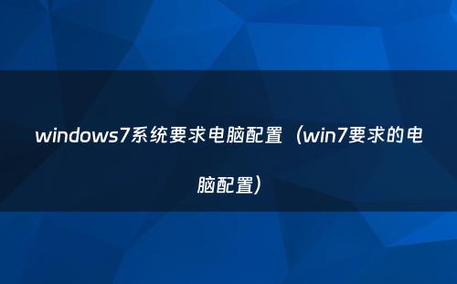 windows7系统要求电脑配置（win7要求的电脑配置）