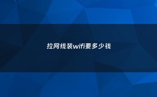 拉网线装wifi要多少钱