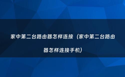 家中第二台路由器怎样连接（家中第二台路由器怎样连接手机）