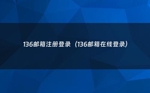 136邮箱注册登录（136邮箱在线登录）