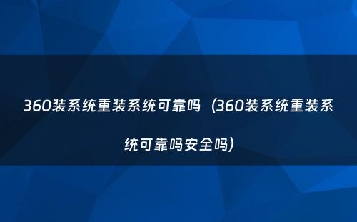 360装系统重装系统可靠吗（360装系统重装系统可靠吗安全吗）