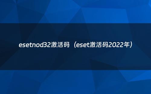 esetnod32激活码（eset激活码2022年）