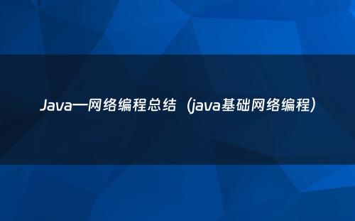 Java—网络编程总结（java基础网络编程）