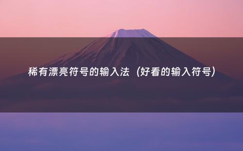 稀有漂亮符号的输入法（好看的输入符号）