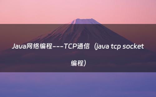 Java网络编程---TCP通信（java tcp socket编程）
