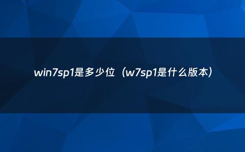 win7sp1是多少位（w7sp1是什么版本）