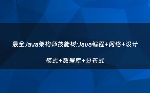最全Java架构师技能树:Java编程+网络+设计模式+数据库+分布式