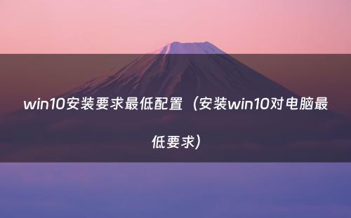 win10安装要求最低配置（安装win10对电脑最低要求）