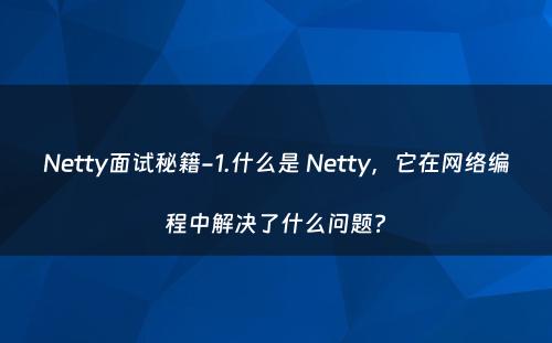 Netty面试秘籍-1.什么是 Netty，它在网络编程中解决了什么问题?