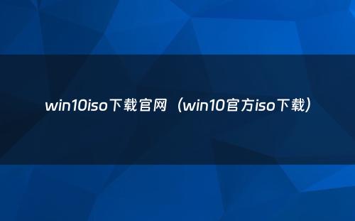 win10iso下载官网（win10官方iso下载）