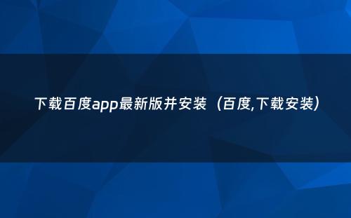 下载百度app最新版并安装（百度,下载安装）