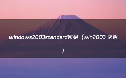 windows2003standard密钥（win2003 密钥）