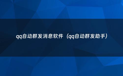 qq自动群发消息软件(qq自动群发助手)