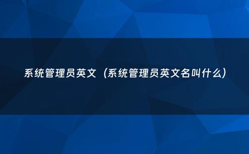 系统管理员英文(系统管理员英文名叫什么)