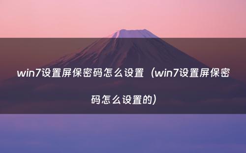 win7设置屏保密码怎么设置(win7设置屏保密码怎么设置的)