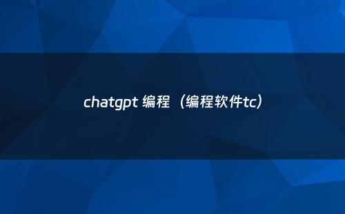 chatgpt 编程(编程软件tc)