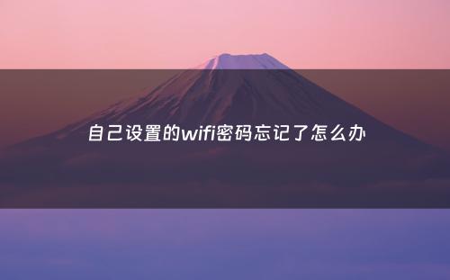 自己设置的wifi密码忘记了怎么办