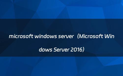 microsoft windows server（Microsoft Windows Server 2016）