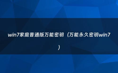 win7家庭普通版万能密钥(万能永久密钥win7)