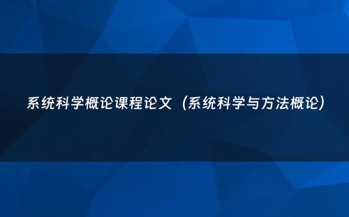 系统科学概论课程论文(系统科学与方法概论)