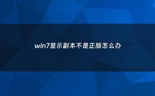 win7显示副本不是正版怎么办