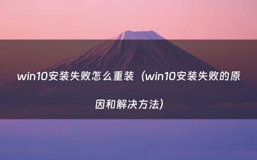 win10安装失败怎么重装（win10安装失败的原因和解决方法）